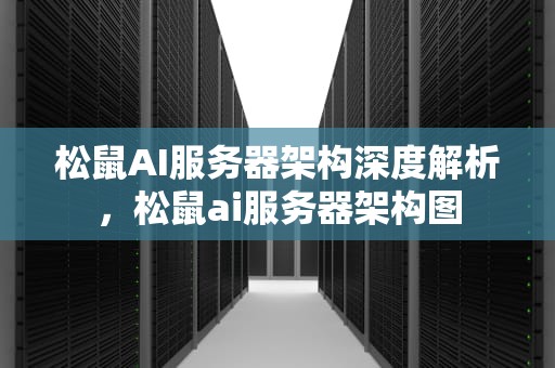 松鼠AI服务器架构深度解析，松鼠ai服务器架构图
