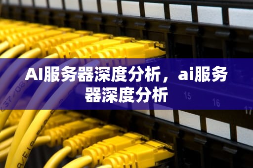 AI服务器深度分析，ai服务器深度分析