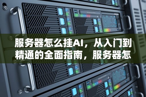 服务器怎么挂AI，从入门到精通的全面指南，服务器怎么挂载磁盘