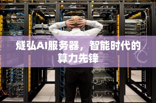 燧弘AI服务器，智能时代的算力先锋