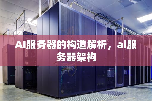 AI服务器的构造解析，ai服务器架构