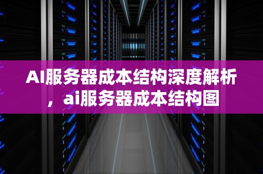 AI服务器成本结构深度解析，ai服务器成本结构图