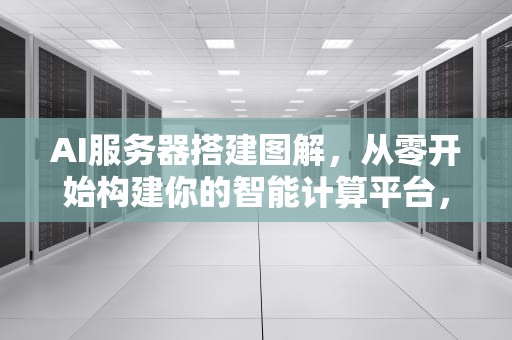 AI服务器搭建图解，从零开始构建你的智能计算平台，ai服务器搭建图解教程