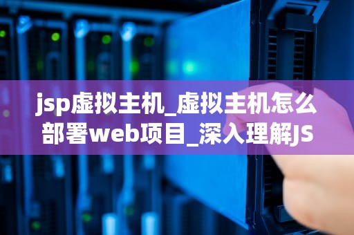 jsp虚拟主机_虚拟主机怎么部署web项目_深入理解JSP虚拟主机