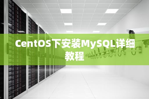 CentOS下安装MySQL详细教程