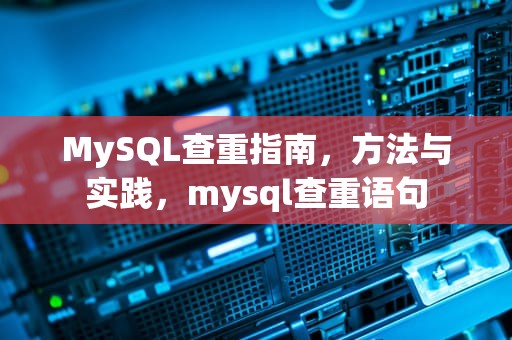 MySQL查重指南，方法与实践，mysql查重语句