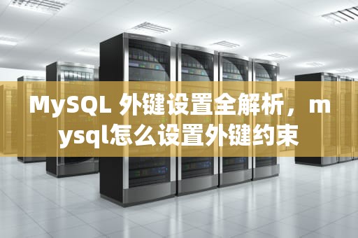 MySQL 外键设置全解析，mysql怎么设置外键约束