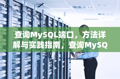 查询MySQL端口，方法详解与实践指南，查询MySQL端口号