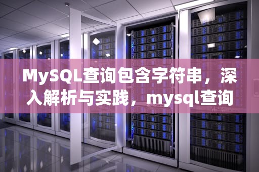 MySQL查询包含字符串，深入解析与实践，mysql查询字段包含字符串