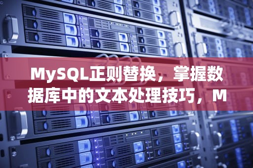 MySQL正则替换，掌握数据库中的文本处理技巧，MySQL正则替换