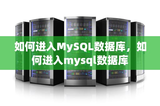 如何进入MySQL数据库，如何进入mysql数据库