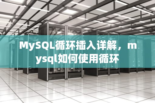 MySQL循环插入详解，mysql如何使用循环