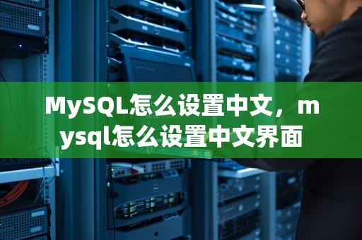 MySQL怎么设置中文，mysql怎么设置中文界面