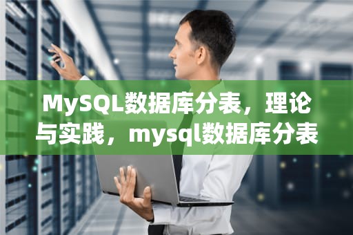 MySQL数据库分表，理论与实践，mysql数据库分表怎么实现