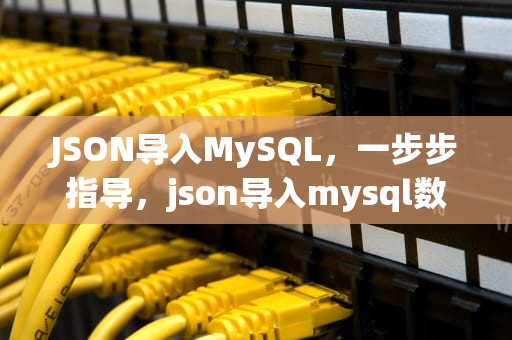 JSON导入MySQL，一步步指导，json导入mysql数据库