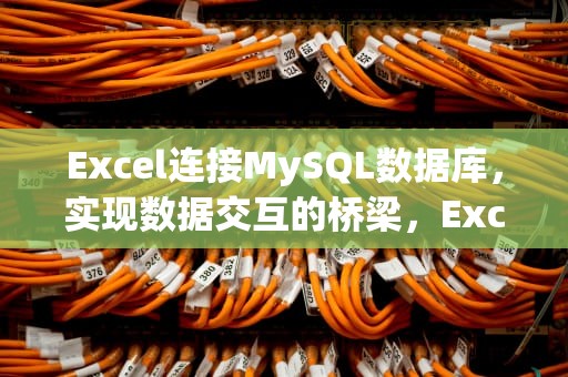 Excel连接MySQL数据库，实现数据交互的桥梁，Excel连接MySQL数据库