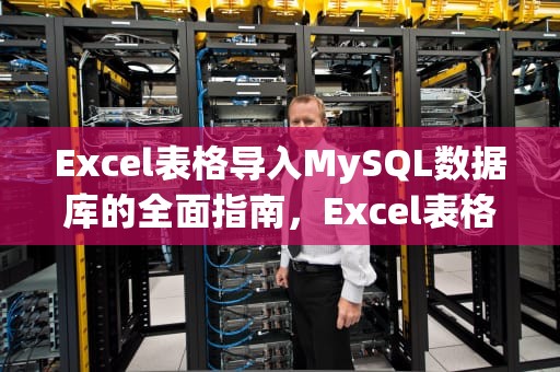 Excel表格导入MySQL数据库的全面指南，Excel表格导入word