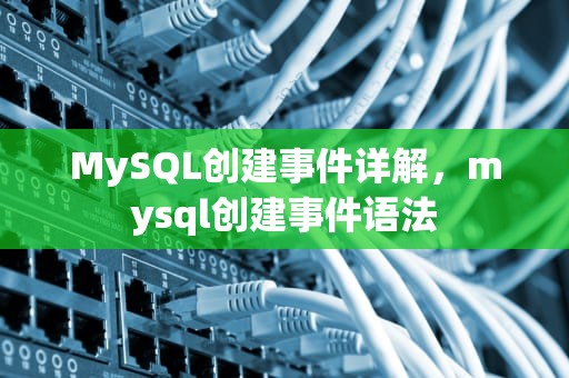MySQL创建事件详解，mysql创建事件语法