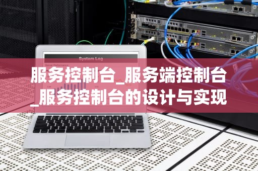 服务控制台_服务端控制台_服务控制台的设计与实现