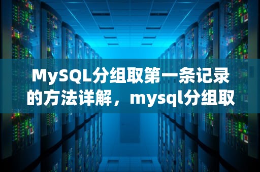 MySQL分组取第一条记录的方法详解，mysql分组取第一条记录
