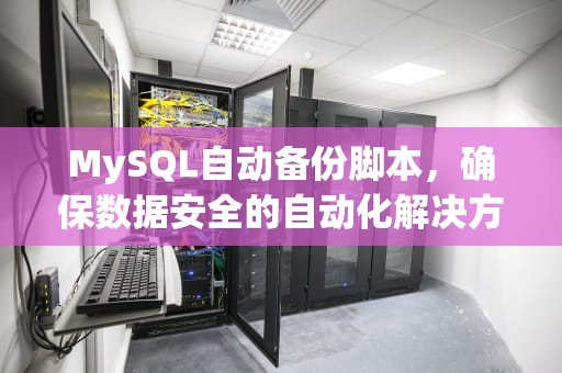 MySQL自动备份脚本，确保数据安全的自动化解决方案，mysql 备份脚本