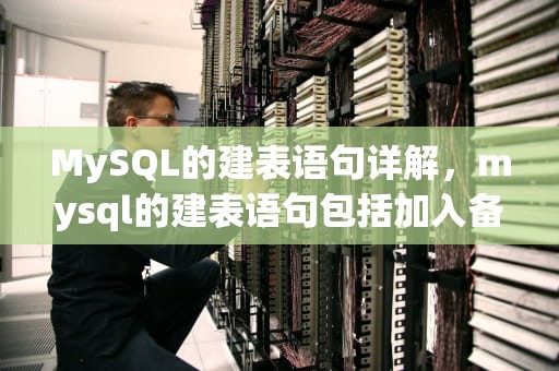 MySQL的建表语句详解，mysql的建表语句包括加入备注