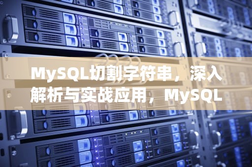MySQL切割字符串，深入解析与实战应用，MySQL切割字符串函数