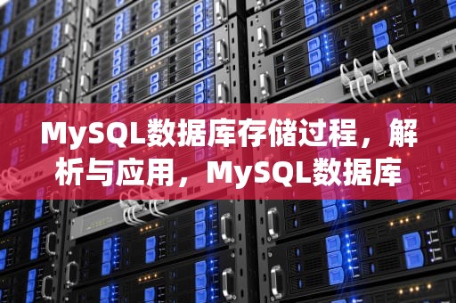 MySQL数据库存储过程，解析与应用，MySQL数据库存储过程的创建和使用