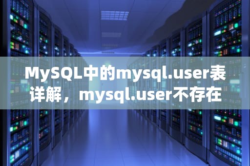 MySQL中的mysql.user表详解，mysql.user不存在