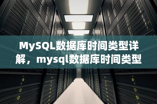 MySQL数据库时间类型详解，mysql数据库时间类型有哪些