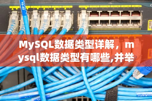 MySQL数据类型详解，mysql数据类型有哪些,并举例