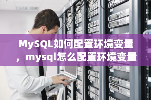 MySQL如何配置环境变量，mysql怎么配置环境变量的方法
