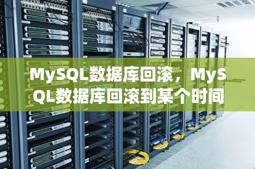 MySQL数据库回滚，MySQL数据库回滚到某个时间点
