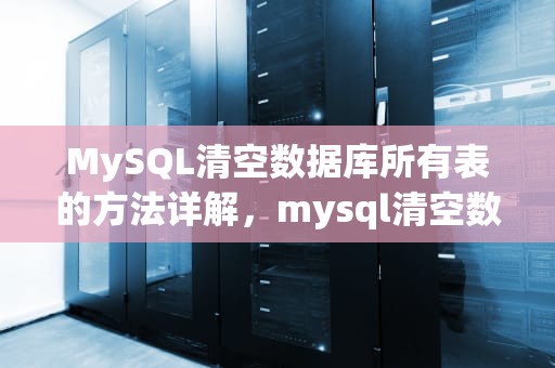MySQL清空数据库所有表的方法详解，mysql清空数据库所有表数据