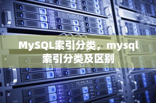 MySQL索引分类，mysql索引分类及区别