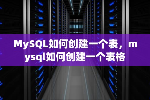 MySQL如何创建一个表，mysql如何创建一个表格