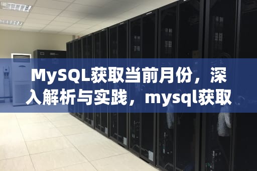 MySQL获取当前月份，深入解析与实践，mysql获取当前月份函数