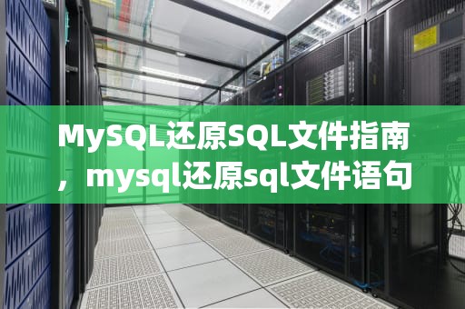 MySQL还原SQL文件指南，mysql还原sql文件语句
