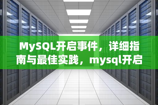 MySQL开启事件，详细指南与最佳实践，mysql开启事件计划