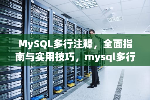 MySQL多行注释，全面指南与实用技巧，mysql多行注释的快捷键