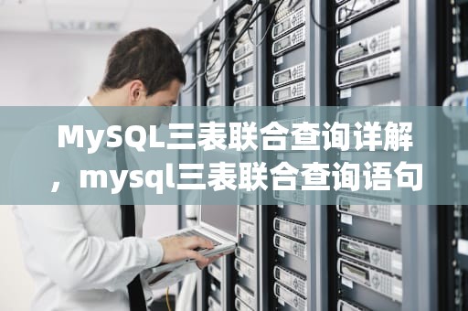 MySQL三表联合查询详解，mysql三表联合查询语句