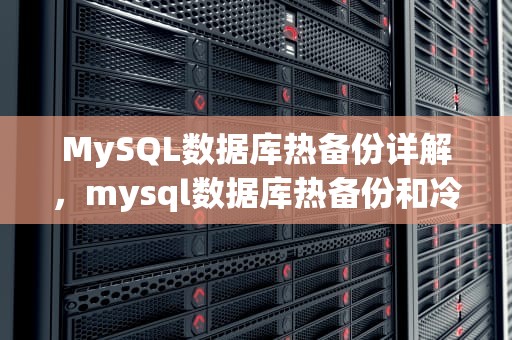 MySQL数据库热备份详解，mysql数据库热备份和冷备份