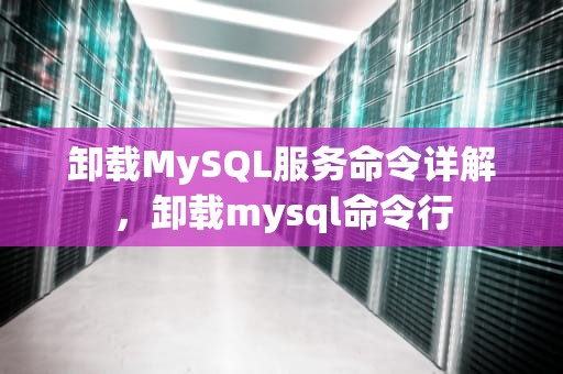 卸载MySQL服务命令详解，卸载mysql命令行