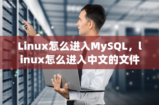 Linux怎么进入MySQL，linux怎么进入中文的文件夹