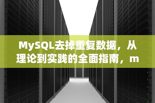 MySQL去掉重复数据，从理论到实践的全面指南，mysql去掉重复数据保留一条