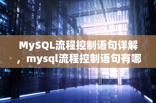 MySQL流程控制语句详解，mysql流程控制语句有哪些