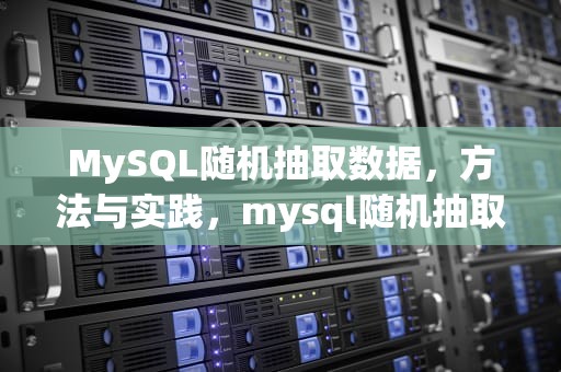 MySQL随机抽取数据，方法与实践，mysql随机抽取数据50条