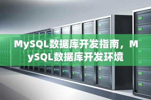 MySQL数据库开发指南，MySQL数据库开发环境