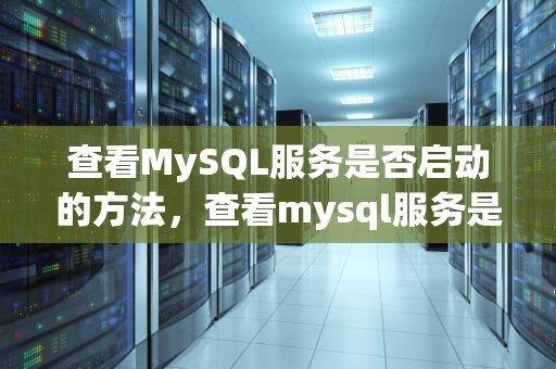 查看MySQL服务是否启动的方法，查看mysql服务是否启动命令