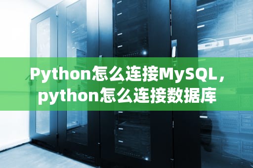 Python怎么连接MySQL，python怎么连接数据库